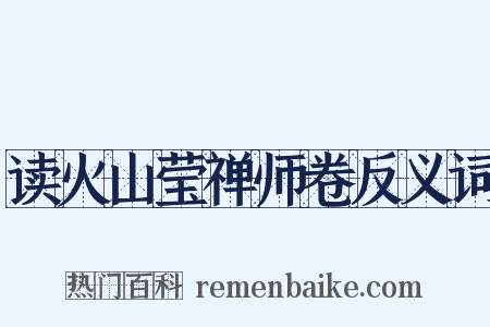 读火山莹禅师卷反义词是什么意思的图片